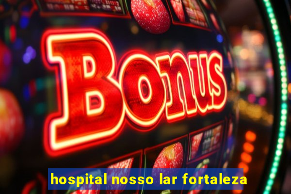 hospital nosso lar fortaleza